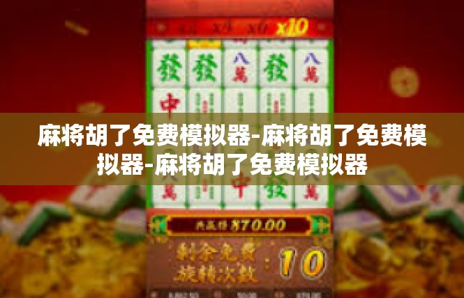 麻将胡了免费模拟器-麻将胡了免费模拟器-麻将胡了免费模拟器
