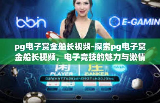 pg电子赏金船长视频-探索pg电子赏金船长视频，电子竞技的魅力与激情-pg电子赏金船长视频