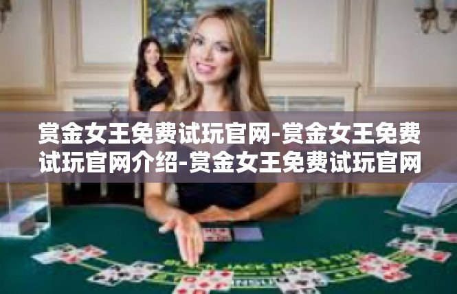 赏金女王免费试玩官网-赏金女王免费试玩官网介绍-赏金女王免费试玩官网