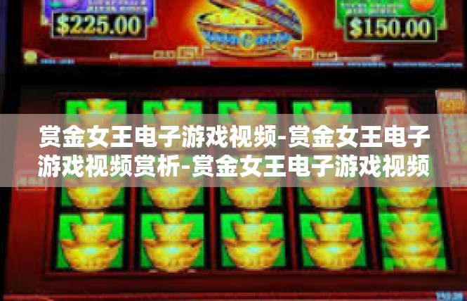 赏金女王电子游戏视频-赏金女王电子游戏视频赏析-赏金女王电子游戏视频