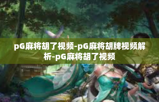 pG麻将胡了视频-pG麻将胡牌视频解析-pG麻将胡了视频