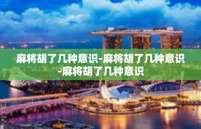 麻将胡了几种意识-麻将胡了几种意识-麻将胡了几种意识