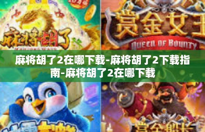 麻将胡了2在哪下载-麻将胡了2下载指南-麻将胡了2在哪下载