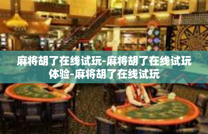 麻将胡了在线试玩-麻将胡了在线试玩体验-麻将胡了在线试玩