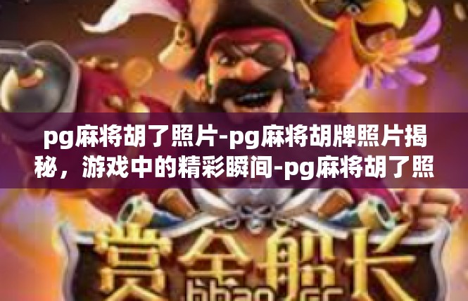pg麻将胡了照片-pg麻将胡牌照片揭秘，游戏中的精彩瞬间-pg麻将胡了照片