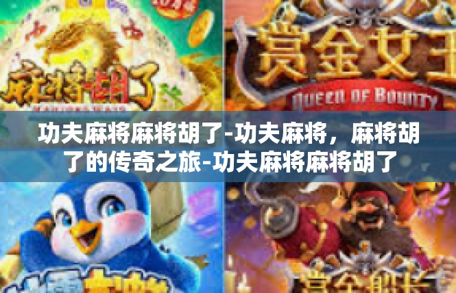 功夫麻将麻将胡了-功夫麻将，麻将胡了的传奇之旅-功夫麻将麻将胡了