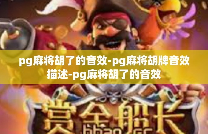 pg麻将胡了的音效-pg麻将胡牌音效描述-pg麻将胡了的音效