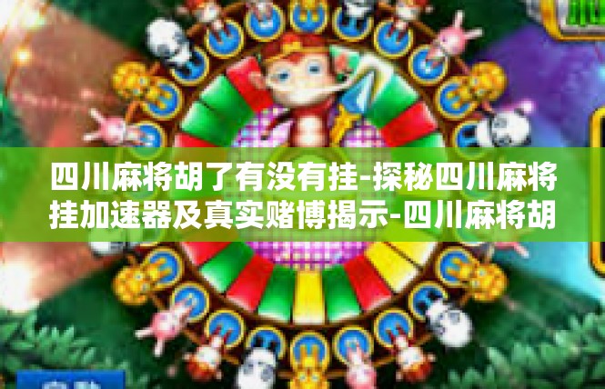 四川麻将胡了有没有挂-探秘四川麻将挂加速器及真实赌博揭示-四川麻将胡了有没有挂