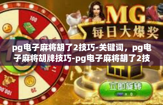 pg电子麻将胡了2技巧-关键词，pg电子麻将胡牌技巧-pg电子麻将胡了2技巧