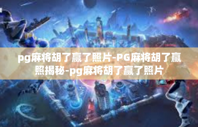 pg麻将胡了赢了照片-PG麻将胡了赢照揭秘-pg麻将胡了赢了照片