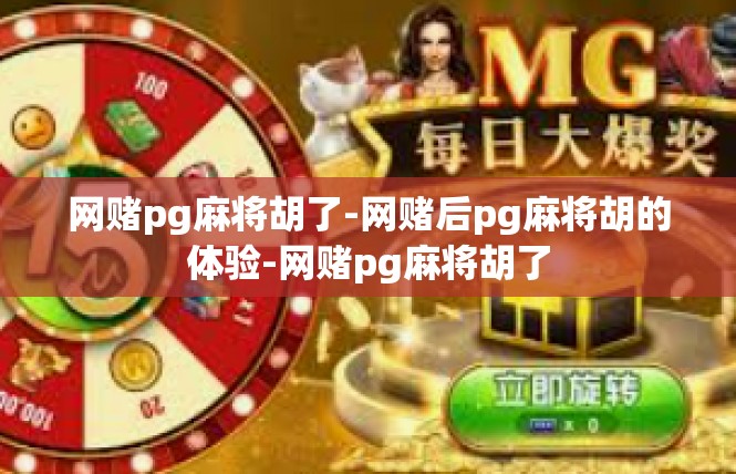 网赌pg麻将胡了-网赌后pg麻将胡的体验-网赌pg麻将胡了