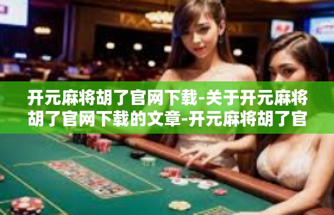 开元麻将胡了官网下载-关于开元麻将胡了官网下载的文章-开元麻将胡了官网下载