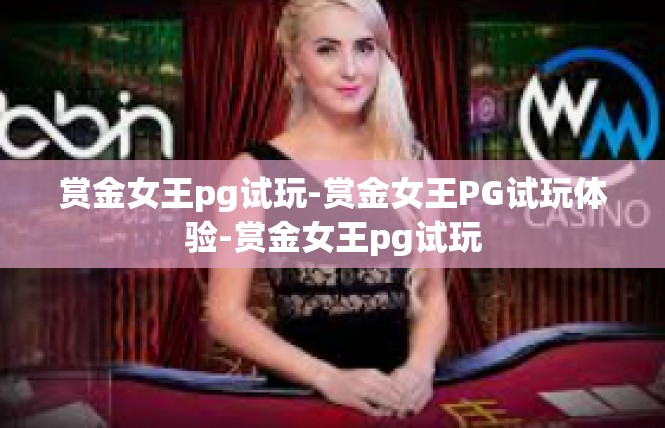 赏金女王pg试玩-赏金女王PG试玩体验-赏金女王pg试玩