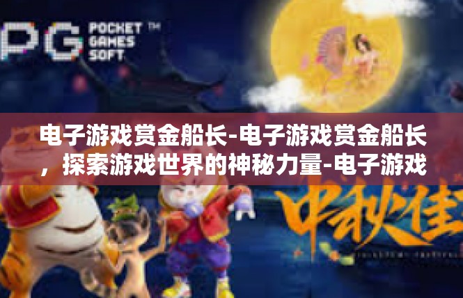 电子游戏赏金船长-电子游戏赏金船长，探索游戏世界的神秘力量-电子游戏赏金船长