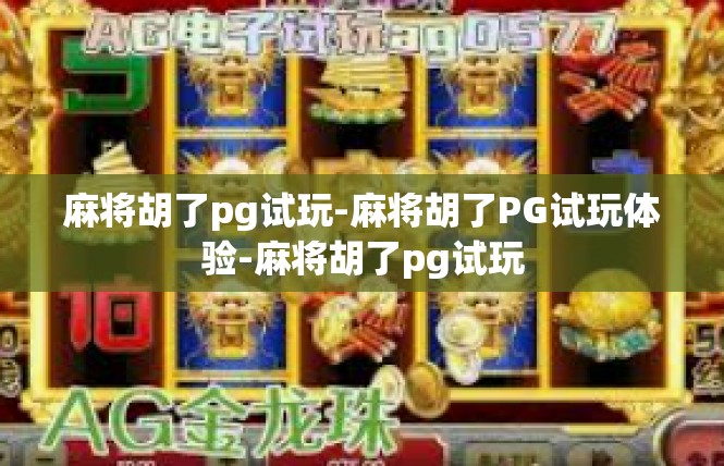 麻将胡了pg试玩-麻将胡了PG试玩体验-麻将胡了pg试玩