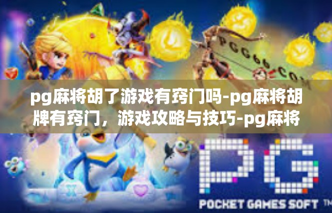 pg麻将胡了游戏有窍门吗-pg麻将胡牌有窍门，游戏攻略与技巧-pg麻将胡了游戏有窍门吗