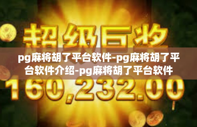 pg麻将胡了平台软件-pg麻将胡了平台软件介绍-pg麻将胡了平台软件