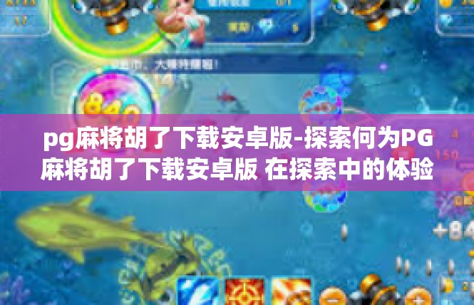 pg麻将胡了下载安卓版-探索何为PG麻将胡了下载安卓版 在探索中的体验之旅-pg麻将胡了下载安卓版