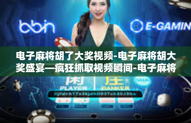 电子麻将胡了大奖视频-电子麻将胡大奖盛宴—疯狂抓取视频瞬间-电子麻将胡了大奖视频