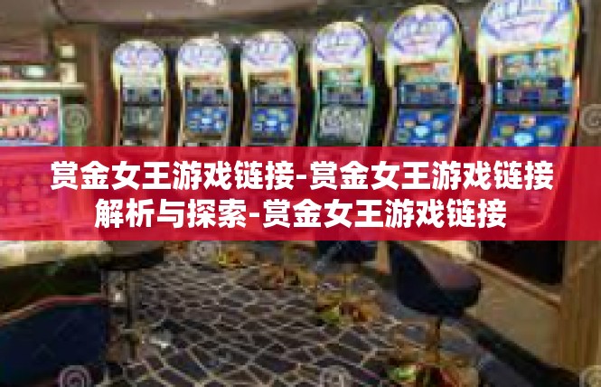 赏金女王游戏链接-赏金女王游戏链接解析与探索-赏金女王游戏链接