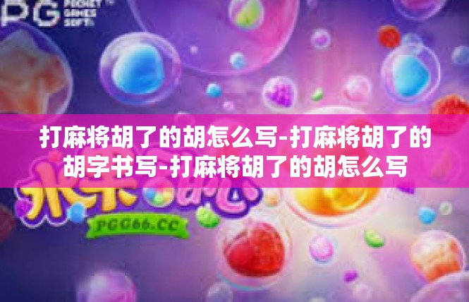 打麻将胡了的胡怎么写-打麻将胡了的胡字书写-打麻将胡了的胡怎么写