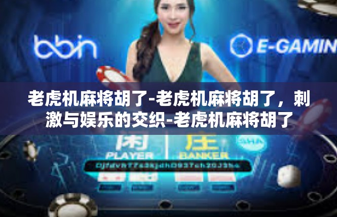 老虎机麻将胡了-老虎机麻将胡了，刺激与娱乐的交织-老虎机麻将胡了