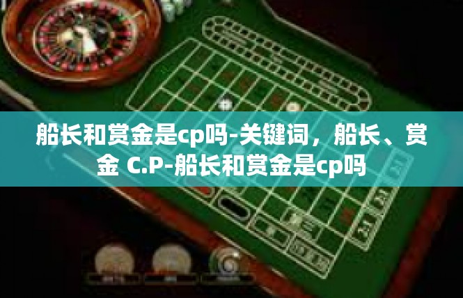船长和赏金是cp吗-关键词，船长、赏金 C.P-船长和赏金是cp吗