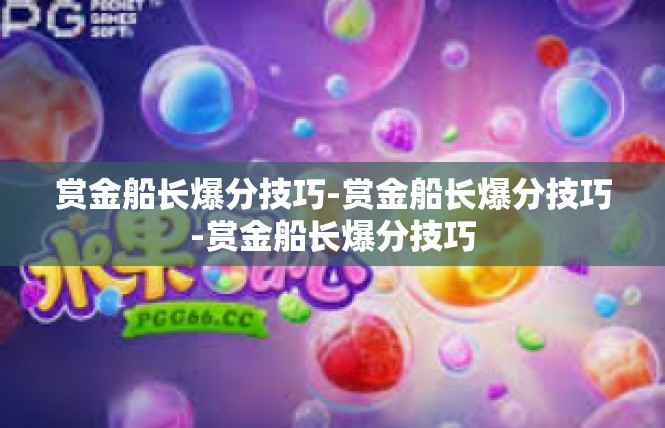 赏金船长爆分技巧-赏金船长爆分技巧-赏金船长爆分技巧