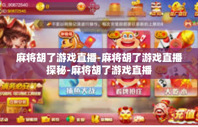 麻将胡了游戏直播-麻将胡了游戏直播探秘-麻将胡了游戏直播