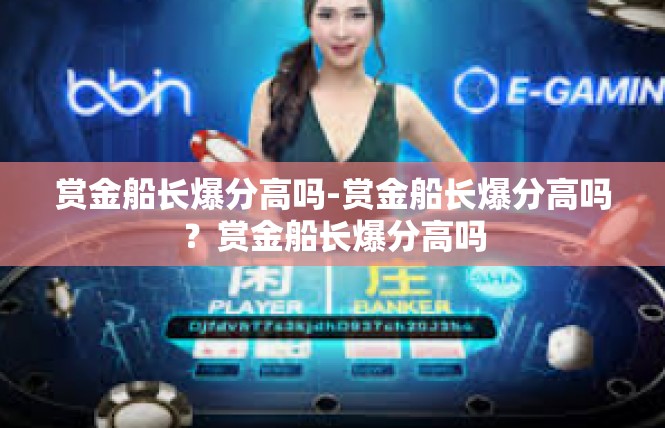 赏金船长爆分高吗-赏金船长爆分高吗？赏金船长爆分高吗