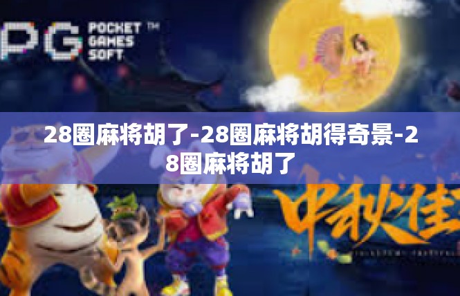 28圈麻将胡了-28圈麻将胡得奇景-28圈麻将胡了