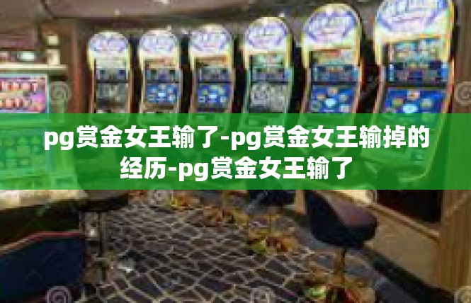 pg赏金女王输了-pg赏金女王输掉的经历-pg赏金女王输了