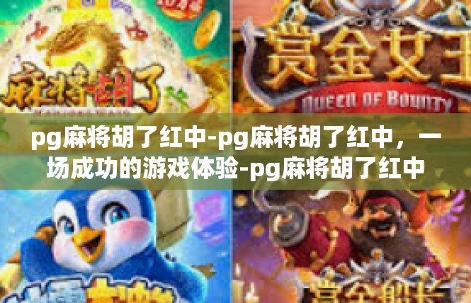 pg麻将胡了红中-pg麻将胡了红中，一场成功的游戏体验-pg麻将胡了红中