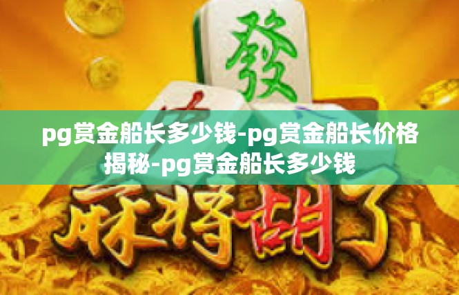 pg赏金船长多少钱-pg赏金船长价格揭秘-pg赏金船长多少钱