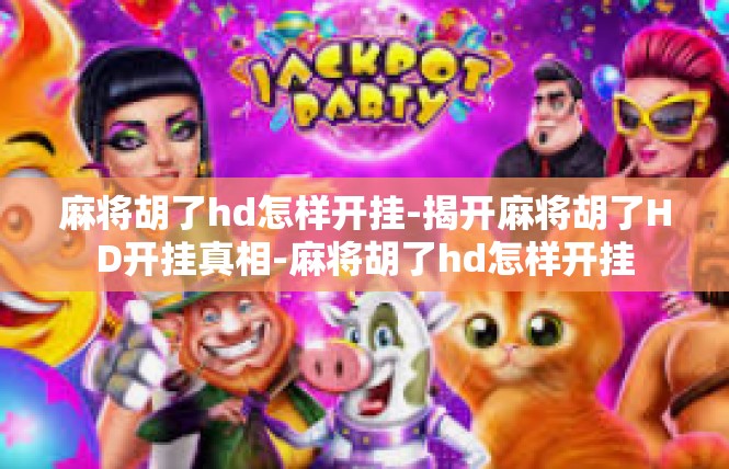 麻将胡了hd怎样开挂-揭开麻将胡了HD开挂真相-麻将胡了hd怎样开挂