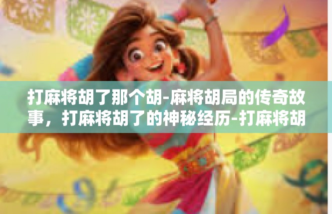 打麻将胡了那个胡-麻将胡局的传奇故事，打麻将胡了的神秘经历-打麻将胡了那个胡