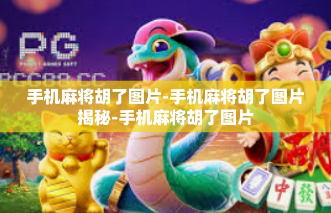 手机麻将胡了图片-手机麻将胡了图片揭秘-手机麻将胡了图片