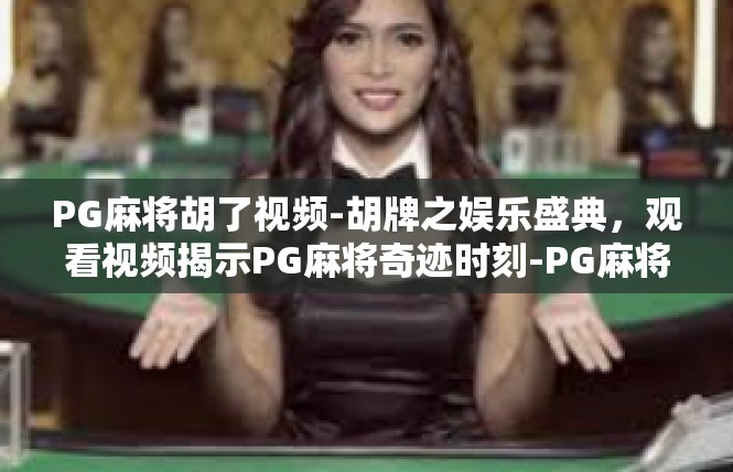 PG麻将胡了视频-胡牌之娱乐盛典，观看视频揭示PG麻将奇迹时刻-PG麻将胡了视频