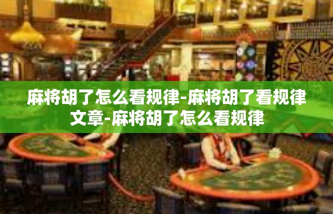 麻将胡了怎么看规律-麻将胡了看规律文章-麻将胡了怎么看规律