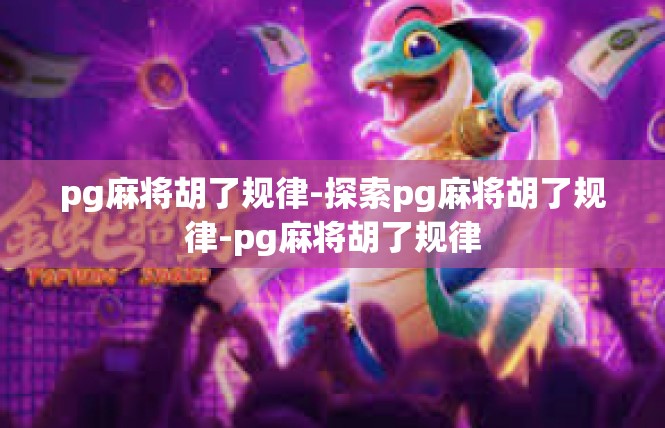 pg麻将胡了规律-探索pg麻将胡了规律-pg麻将胡了规律