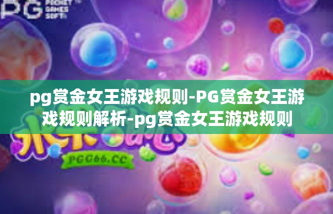pg赏金女王游戏规则-PG赏金女王游戏规则解析-pg赏金女王游戏规则