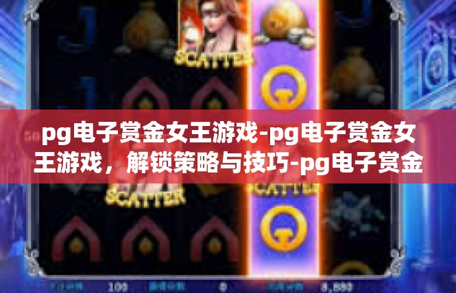 pg电子赏金女王游戏-pg电子赏金女王游戏，解锁策略与技巧-pg电子赏金女王游戏