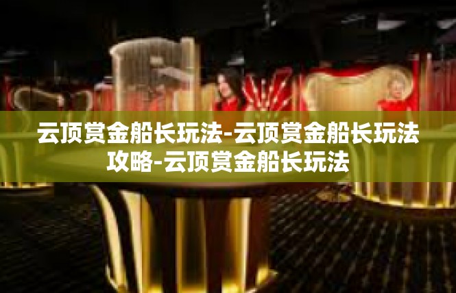 云顶赏金船长玩法-云顶赏金船长玩法攻略-云顶赏金船长玩法