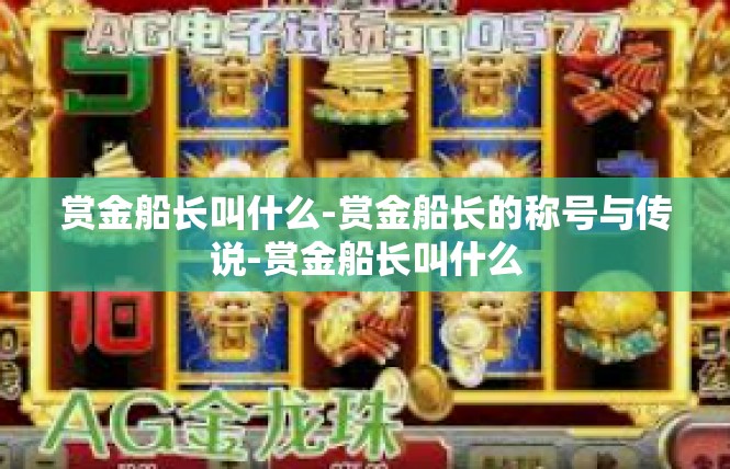 赏金船长叫什么-赏金船长的称号与传说-赏金船长叫什么