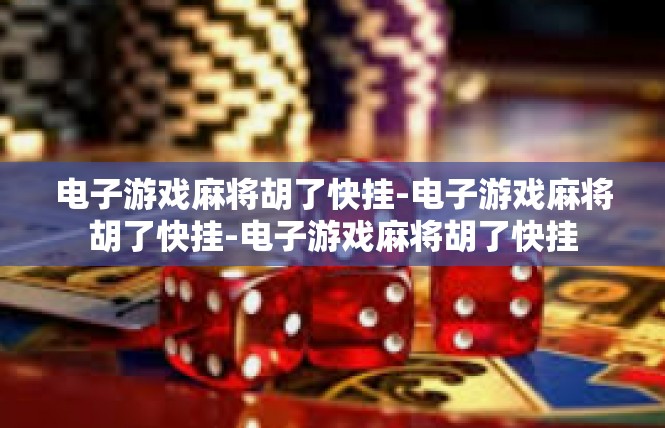 电子游戏麻将胡了快挂-电子游戏麻将胡了快挂-电子游戏麻将胡了快挂