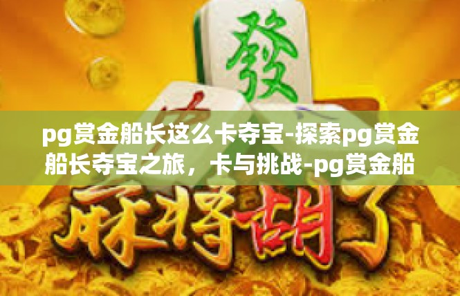 pg赏金船长这么卡夺宝-探索pg赏金船长夺宝之旅，卡与挑战-pg赏金船长这么卡夺宝
