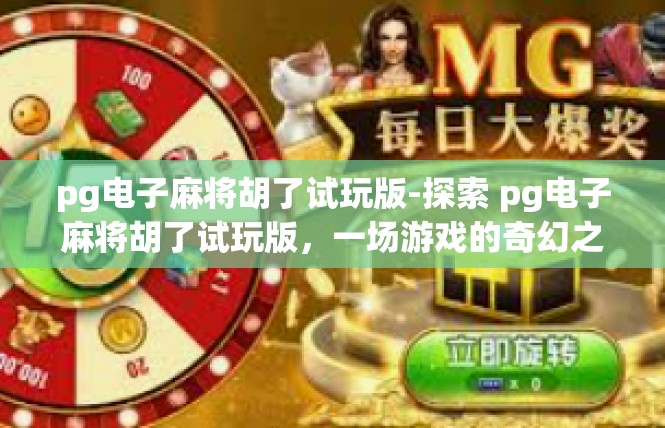 pg电子麻将胡了试玩版-探索 pg电子麻将胡了试玩版，一场游戏的奇幻之旅-pg电子麻将胡了试玩版