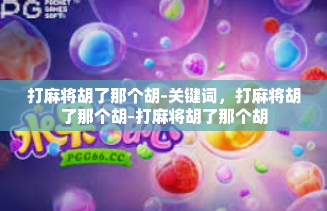 打麻将胡了那个胡-关键词，打麻将胡了那个胡-打麻将胡了那个胡