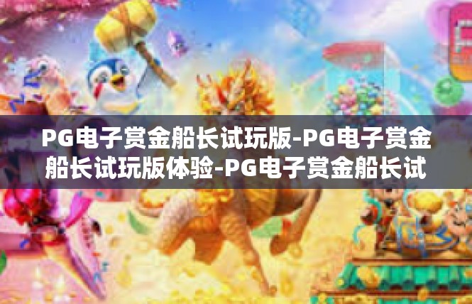 PG电子赏金船长试玩版-PG电子赏金船长试玩版体验-PG电子赏金船长试玩版
