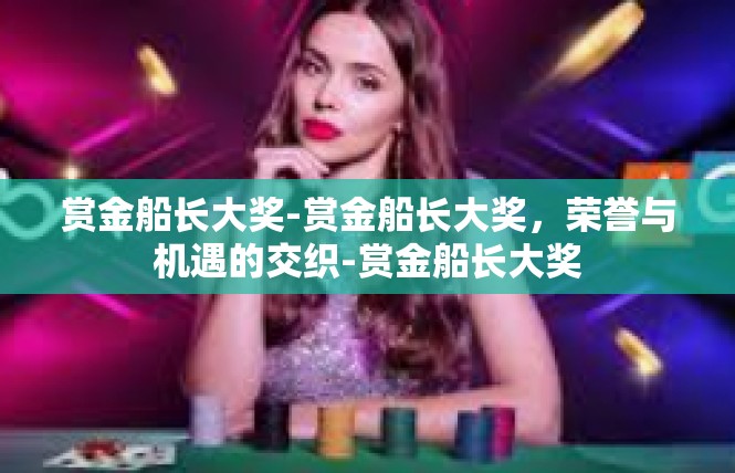 赏金船长大奖-赏金船长大奖，荣誉与机遇的交织-赏金船长大奖